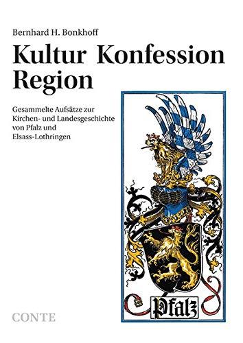 Kultur Konfession Region: Gesammelte Aufsätze zur Kirchen- und Landesgeschichte von Pfalz und Elsass-Lothringen