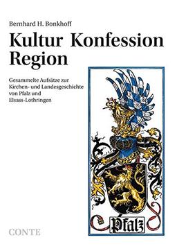 Kultur Konfession Region: Gesammelte Aufsätze zur Kirchen- und Landesgeschichte von Pfalz und Elsass-Lothringen