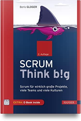 Scrum Think big: Scrum für wirklich große Projekte, viele Teams und viele Kulturen