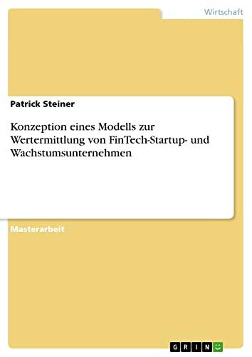 Konzeption eines Modells zur Wertermittlung von FinTech-Startup- und Wachstumsunternehmen: Magisterarbeit