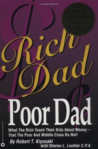 Rich Dad Poor Dad: What the Rich Teach Their Kids About Money-That the Poor and the Middle Class Do Not!