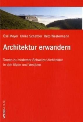 Architektur erwandern: Touren zu moderner Schweizer Architektur in den Alpen und Voralpen