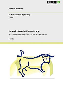 Unterrichtsskript Finanzierung: Von den Grundbegriffen bis hin zu Derivaten