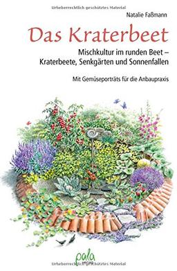 Das Kraterbeet: Mischkultur im runden Beet - Kraterbeete, Senkgärten und Sonnenfallen