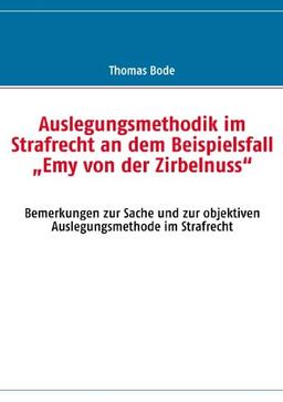 Auslegungsmethodik im Strafrecht an dem Beispielsfall  Emy von der Zirbelnuss": Bemerkungen zur Sache und zur objektiven Auslegungsmethode im Strafrecht