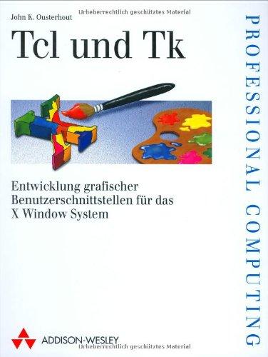 Tcl und Tk . Entwicklung grafischer Benutzerschnittstellen für X Window System (Programmer's Choice)