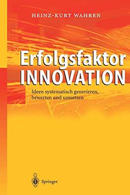 Erfolgsfaktor Innovation: "Ideen Systematisch Generieren, Bewerten Und Umsetzen"