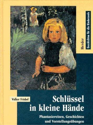 Schlüssel in kleine Hände. Phantasiereisen, Geschichten und Vorstellungsübungen