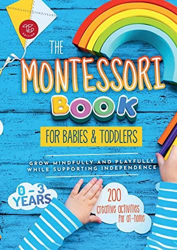 The Montessori Book for Babies and Toddlers: 200 creative activities for at-home to help children from ages 0 to 3 - grow mindfully and playfully while supporting independence