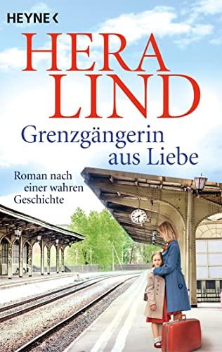 Grenzgängerin aus Liebe: Roman nach einer wahren Geschichte