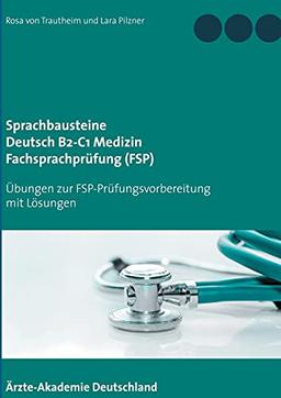 Sprachbausteine Deutsch B2-C1 Medizin Fachsprachprüfung (FSP): Übungen zur FSP-Prüfungsvorbereitung mit Lösungen