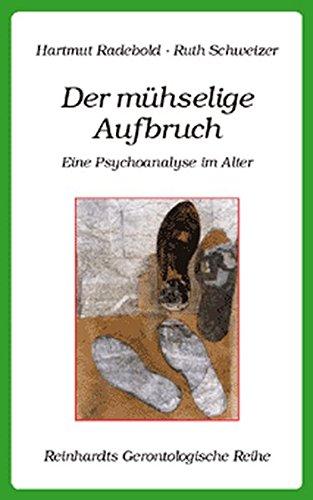 Der mühselige Aufbruch: Eine Psychoanalyse im Alter (Reinhardts Gerontologische Reihe)