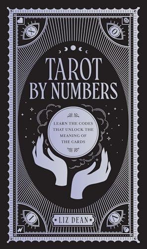 Tarot by Numbers: Learn the Codes that Unlock the Meaning of the Cards