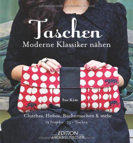 Taschen: Moderne Klassiker nähen: Clutches, Shopper, Pochettes & mehr: 19 Projekte für 75+ Taschen