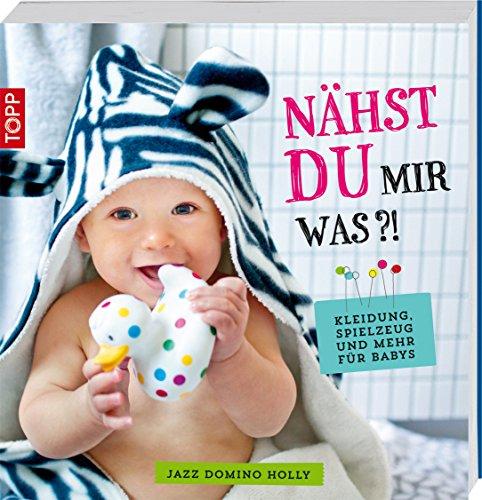 Nähst du mir was?!: Kleidung, Spielzeug und mehr für Babys