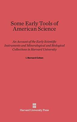 Some Early Tools of American Science: An Account of the Early Scientific Instruments and Mineralogical and Biological Collections in Harvard University