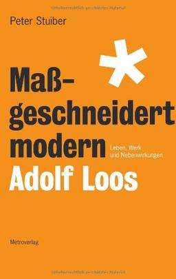 Maßgeschneidert modern: Adolf Loos. Leben, Werk und Nebenwirkungen