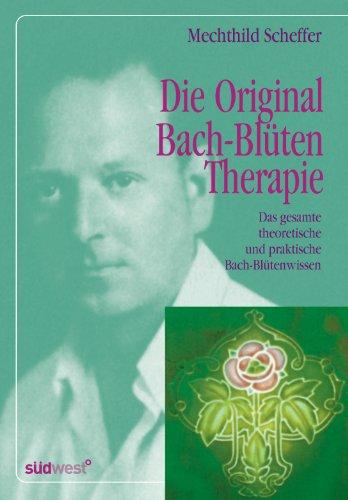 Die Original Bach-Blütentherapie: Das gesamte theoretische und praktische Bach-Blütenwissen