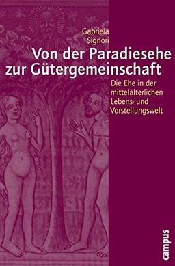 Von der Paradiesehe zur Gütergemeinschaft: Die Ehe in der mittelalterlichen Lebens- und Vorstellungswelt (Geschichte und Geschlechter)