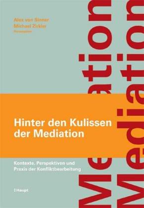 Hinter den Kulissen der Mediation: Kontexte, Perspektiven und Praxis der Konfliktbearbeitung