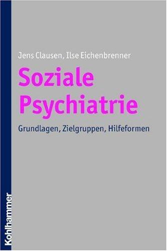 Soziale Psychiatrie: Grundlagen, Zielgruppen, Hilfeformen