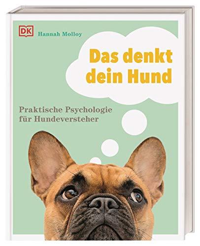 Das denkt dein Hund: Praktische Psychologie für Hundeversteher