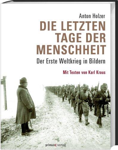 Die letzten Tage der Menschheit: Der Erste Weltkrieg in Bildern. Mit Texten von Karl Kraus