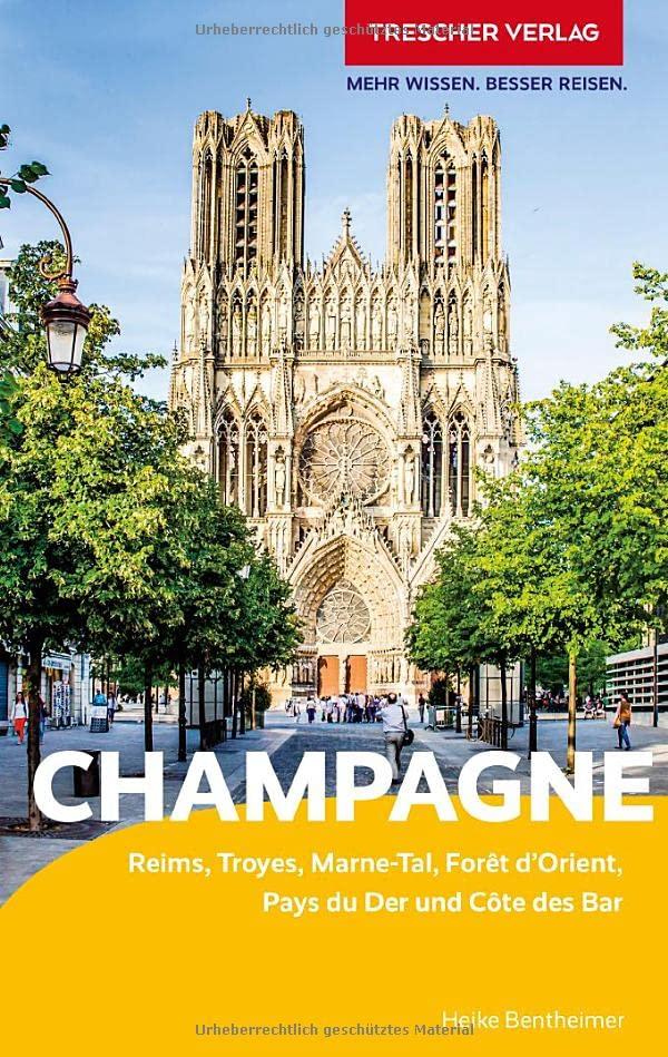 TRESCHER Reiseführer Champagne: Reims, Troyes, Marne-Tal, Forêt d’Orient, Pays du Der und Côte des Bar