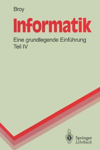 Informatik: Eine Grundlegende Einführung Teil IV. Theoretische Informatik, Algorithmen und Datenstrukturen, Logikprogrammierung, Objektorientierung (Springer-Lehrbuch)