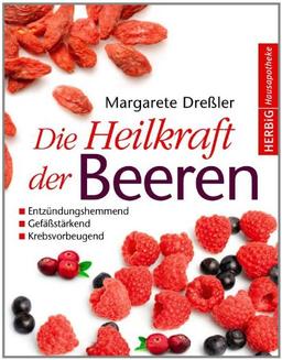 Die Heilkraft der Beeren: Entzündungshemmend - Gefäßstärkend - Krebsvorbeugend