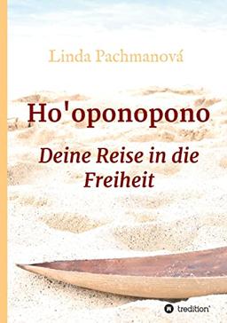 Ho'oponopono, Konfliktlösung leicht gemacht, Vergebung, Persönlichkeitsentwicklung, Selbsterfahrung, Ratgeber: Deine Reise in die Freiheit