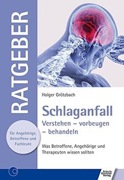 Schlaganfall: Verstehen - vorbeugen - behandeln. Was Betroffene, Angehörige und Therapeuten wissen sollten (Ratgeber für Angehörige, Betroffene und Fachleute)