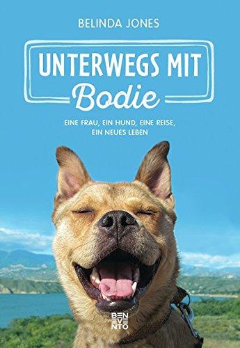 Unterwegs mit Bodie: Eine Frau, ein Hund, eine Reise, ein neues Leben