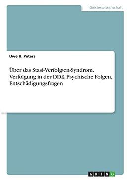 Über das Stasi-Verfolgten-Syndrom. Verfolgung in der DDR, Psychische Folgen, Entschädigungsfragen