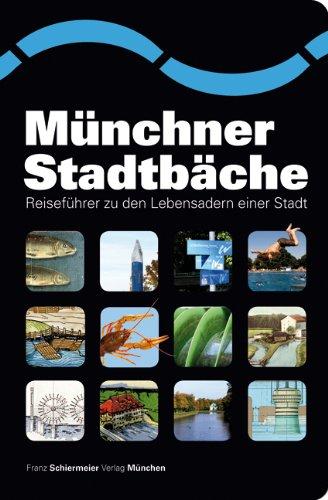 Münchner Stadtbäche: Reiseführer zu den Lebensadern einer Stadt