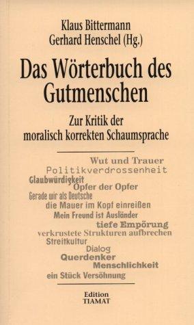 Das Wörterbuch des Gutmenschen. Zur Kritik der moralisch korrekten Schaumsprache