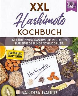 XXL Hashimoto Kochbuch:: Mit über 200+ Hashimoto Rezepten für eine gesunde Schilddrüse