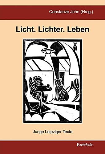 Licht. Lichter. Leben: Junge Leipziger Texte