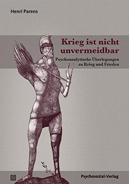 Krieg ist nicht unvermeidbar: Psychoanalytische Überlegungen zu Krieg und Frieden (Bibliothek der Psychoanalyse)