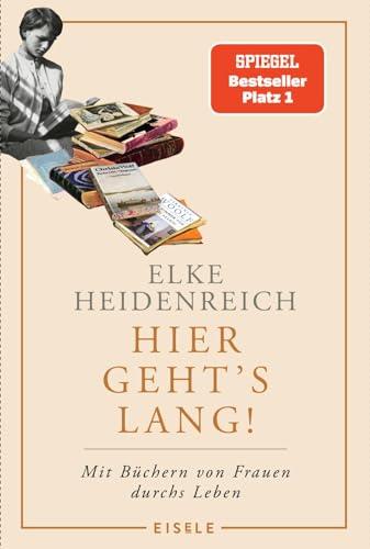 Hier geht’s lang!: Mit Büchern von Frauen durchs Leben | Elke Heidenreich über die prägenden Lektüren ihres Lebens – eine weibliche Leseautobiographie