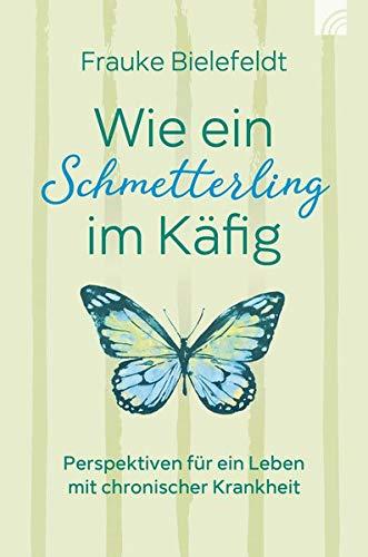 Wie ein Schmetterling im Käfig: Perspektiven für ein Leben mit chronischer Krankheit