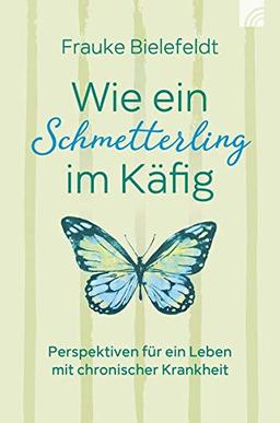 Wie ein Schmetterling im Käfig: Perspektiven für ein Leben mit chronischer Krankheit