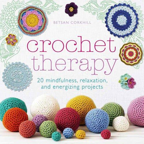 Crochet Therapy: 20 Mindful Projects for Relaxation and Reflection