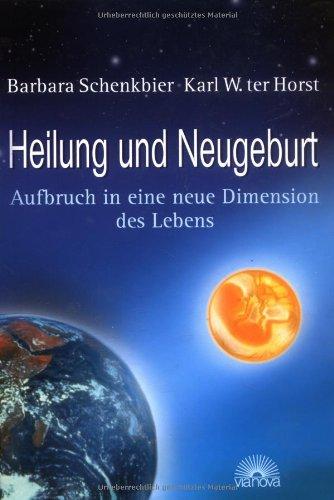 Heilung und Neugeburt. Aufbruch in eine neue Dimension des Lebens