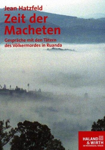 Zeit der Macheten: Gespräche mit den Tätern des Völkermordes in Ruanda