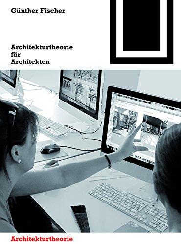 Architekturtheorie für Architekten: Die theoretischen Grundlagen des Faches Architektur