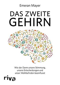 Das zweite Gehirn: Wie der Darm unsere Stimmung, unsere Entscheidungen und unser Wohlbefinden beeinflusst