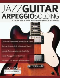 Jazz Guitar Arpeggio Soloing: A Practical Guide To Soloing With Essential Arpeggios For Jazz Guitarists