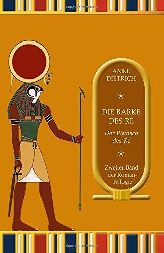 Die Barke des Re - Der Wunsch des Re -: Zweiter Teil der Roman-Trilogie aus dem alten Ägypten