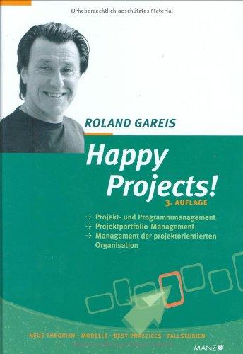 Happy Projects!: Projekt- und Programmmanagement. Projektportfolio-Management. Management der projektorientierten Organisation (Manz Sachbuch)